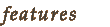 Features